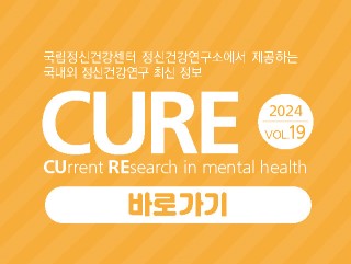 국립정신건강센터 정신건강연구소에서 제공하는 국내외 정시넉ㄴ강연구 최신 정보 CURE
2024 VOL.19