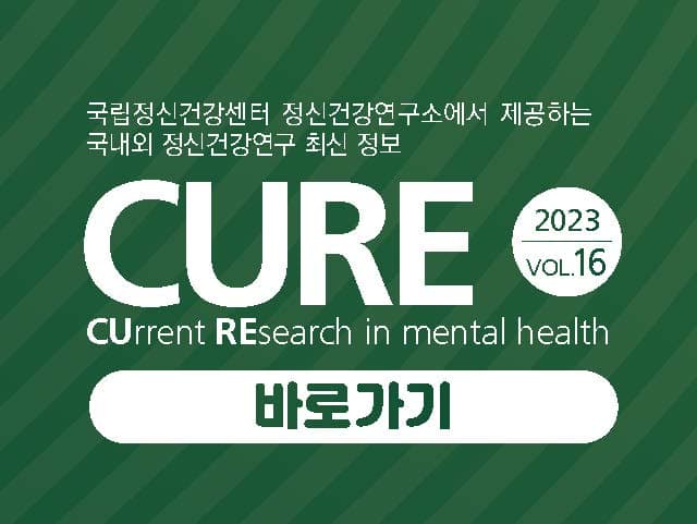국립정신건강센터 정신건강연구소에서 제공하는 국내외 정신건강연구 최신 정보 CURE vol 16 바로가기
